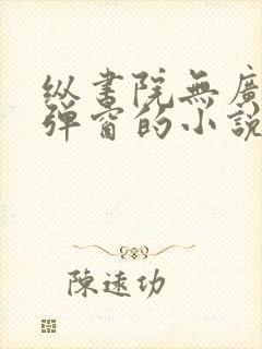 纵书院无广告无弹窗的小说