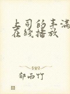 上司的丰满人妻在线播放 上司的丰满人妻在线播放