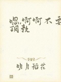 嗯,啊啊不要了调教