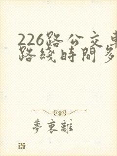 226路公交车路线时间多久一趟
