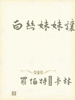 白丝妹妹让我c