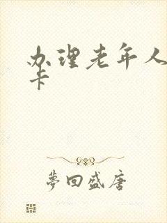 办理老年人乘车卡