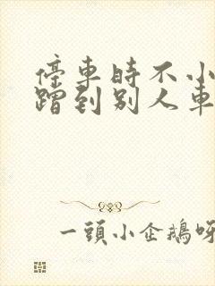 停车时不小心刮蹭到别人车怎么办