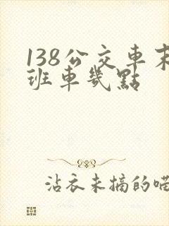 138公交车末班车几点