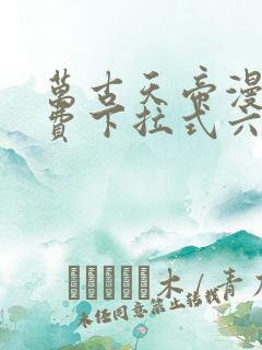 万古天帝漫画免费下拉式六漫画