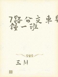 7路公交车几分钟一班