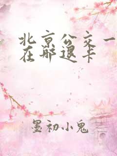 北京公交一卡通在哪退卡
