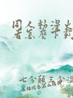 同人动漫火影忍者怎么下载的 同人动漫火影忍者怎么下载的