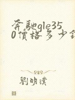 奔驰gle350价格多少钱一台