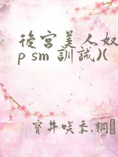 后宫美人奴(np sm 训诫)(