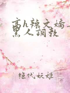高h辣文娇妻被黑人调教