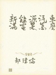 新能源汽车充不满电是怎么回事