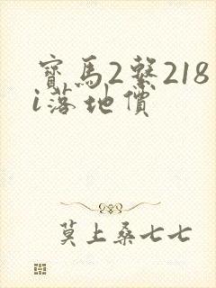宝马2系218i落地价 宝马2系218i落地价