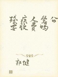 残疾人坐公交车要收费吗