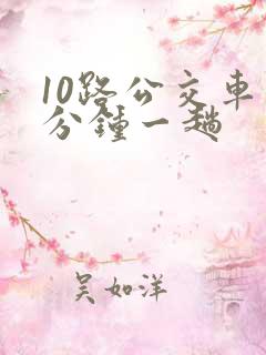 10路公交车几分钟一趟