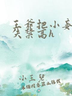 王爷把小妾肉到失禁高h 王爷把小妾肉到失禁高h