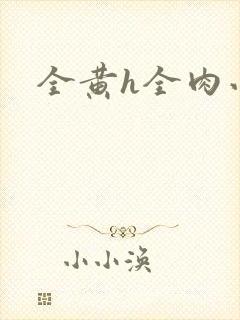 全黄h全肉小说