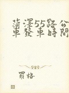 菏泽55路公交车发车时间表
