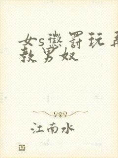 女s惩罚玩弄调教男奴