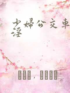 少妇公交车上被淫