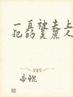 一直被夫上司侵犯的美丽人妻 一直被夫上司侵犯的美丽人妻