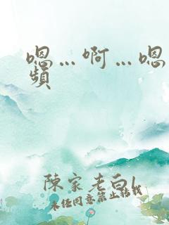 嗯…啊…嗯…视频