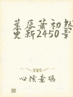 叶辰萧初然最快更新2450章程