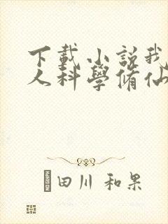 下载小说我在凡人科学修仙
