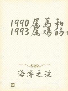 1990属马和1993属鸡的婚姻如何
