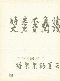 时光不负情深全文免费阅读 时光不负情深全文免费阅读