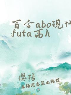 百合abo现代futa高h