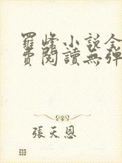 罗峰小说全文免费阅读无弹窗 罗峰小说全文免费阅读无弹窗