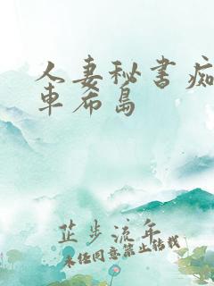 人妻秘书痴汉电车希岛