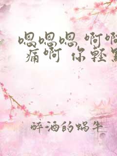 嗯嗯嗯 啊啊啊 痛啊 你轻点