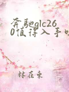 奔驰glc260值得入手吗 奔驰glc260值得入手吗