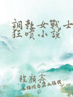 调教女战士奶水狂喷小说