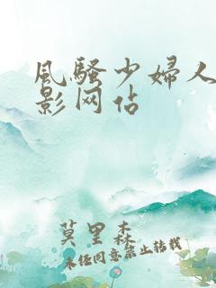 风骚少妇人妻电影网站