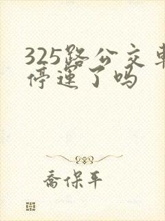 325路公交车停运了吗