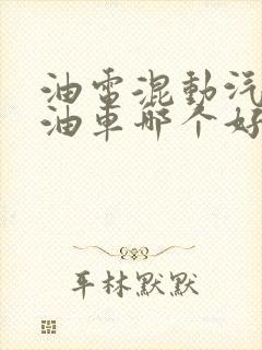 油电混动汽车和油车哪个好