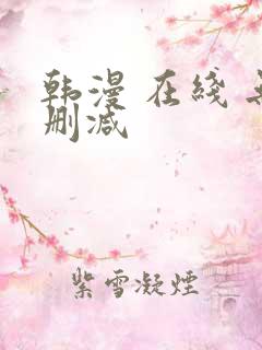 韩漫 在线 无删减 韩漫 在线 无删减