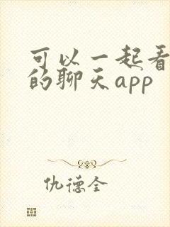 可以一起看电影的聊天app 可以一起看电影的聊天app