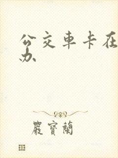 公交车卡在哪里办 公交车卡在哪里办