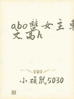 abo双女主车文高h
