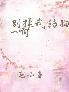 别揉我的胸~嗯~啊