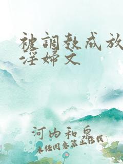 被调教成放荡小淫妇文