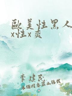 欧美性黑人xxx性x爽 欧美性黑人xxx性x爽