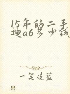 15年的二手奥迪a6多少钱