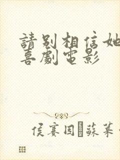 请别相信她免费喜剧电影