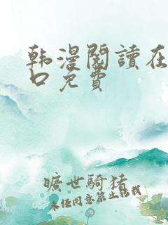 韩漫阅读在线入口免费 韩漫阅读在线入口免费