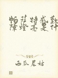 帕萨特感叹号故障灯亮是什么原因 帕萨特感叹号故障灯亮是什么原因